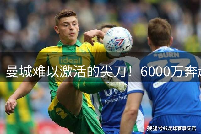 曼城难以激活的尖刀！6000万奔赴热刺，德泽尔比终于等到理想前锋